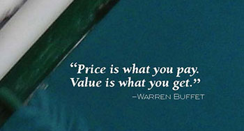 quote: price is what you pay. Value is what you get.